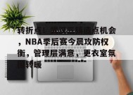 包含转折点！武汉三镇造点机会，NBA季后赛今晨攻防权衡，管理层满意，更衣室氛围转暖的词条-英雄联盟赔率